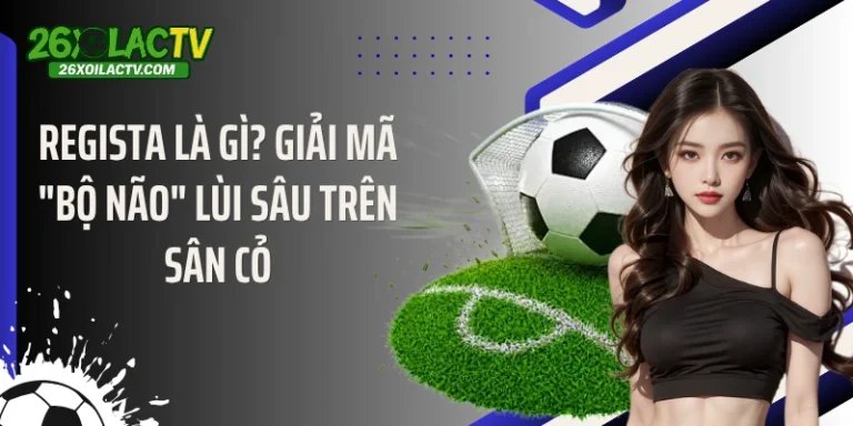 Regista Là Gì? Giải Mã "Bộ Não" Lùi Sâu Trên Sân Cỏ