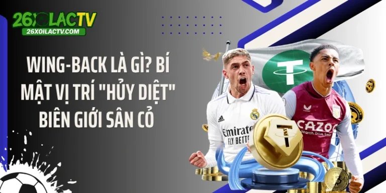 Wing-Back Là Gì? Bí Mật Vị Trí "Hủy Diệt" Biên Giới Sân Cỏ 