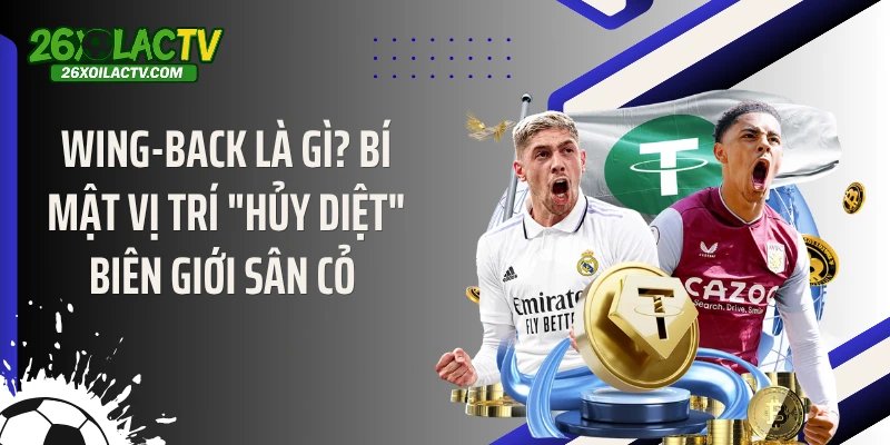 Wing-Back Là Gì? Bí Mật Vị Trí "Hủy Diệt" Biên Giới Sân Cỏ 